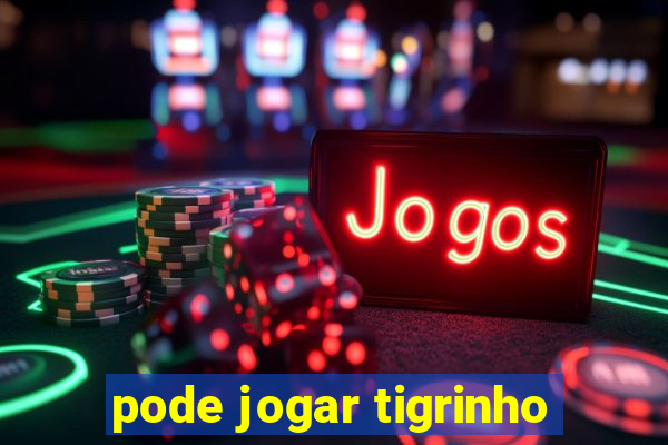 pode jogar tigrinho