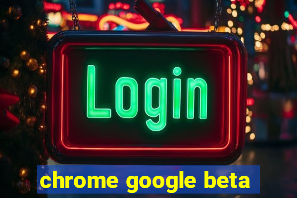 chrome google beta