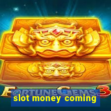 slot money coming