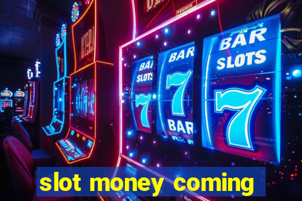 slot money coming