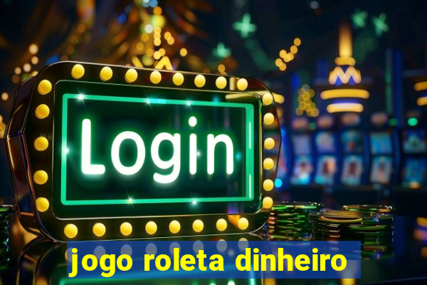 jogo roleta dinheiro