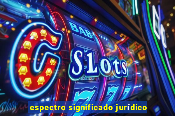 espectro significado jurídico