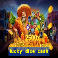 lucky dice cash casino 2022