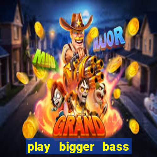 play bigger bass bonanza slots