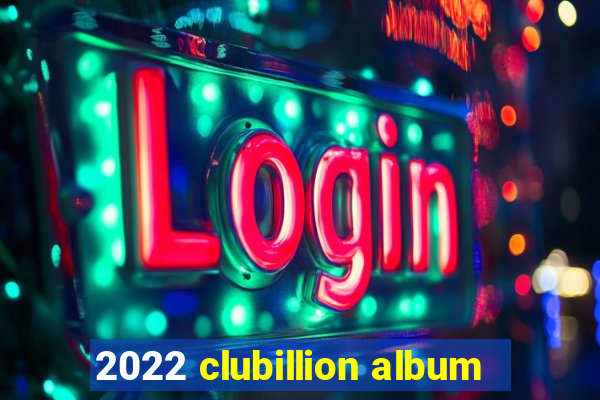 2022 clubillion album