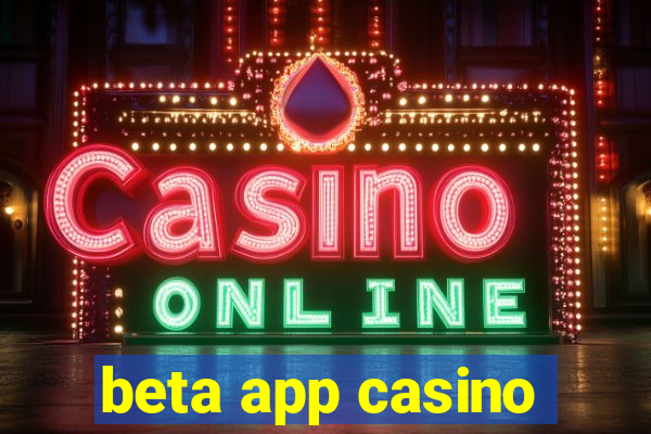 beta app casino