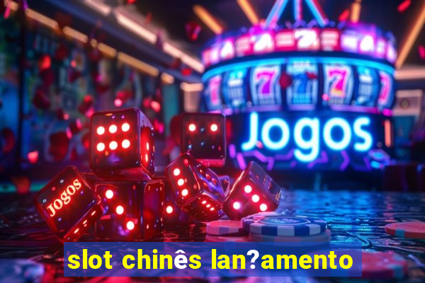 slot chinês lan?amento