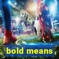 bold means