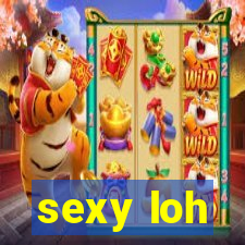 sexy loh