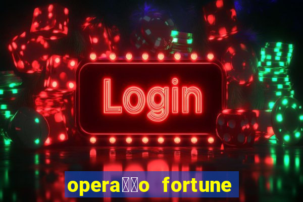 opera莽茫o fortune assistir online dublado