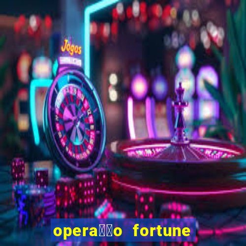 opera莽茫o fortune assistir online dublado