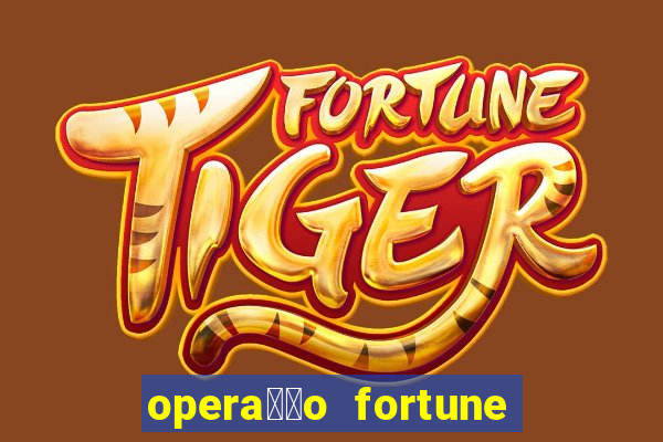 opera莽茫o fortune assistir online dublado