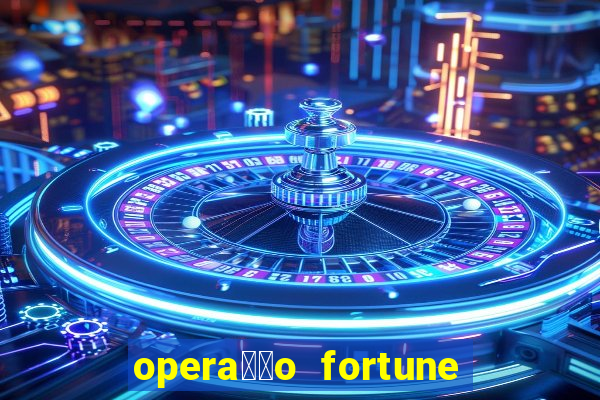 opera莽茫o fortune assistir online dublado