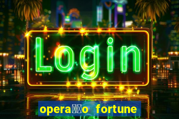 opera莽茫o fortune assistir online dublado