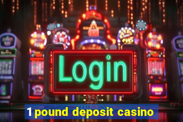 1 pound deposit casino