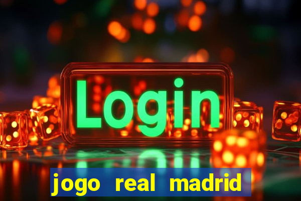 jogo real madrid hoje ao vivo