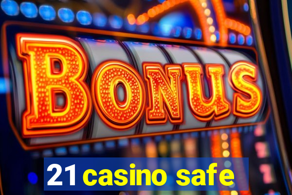 21 casino safe