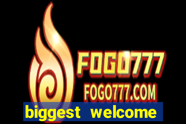 biggest welcome bonus online casino