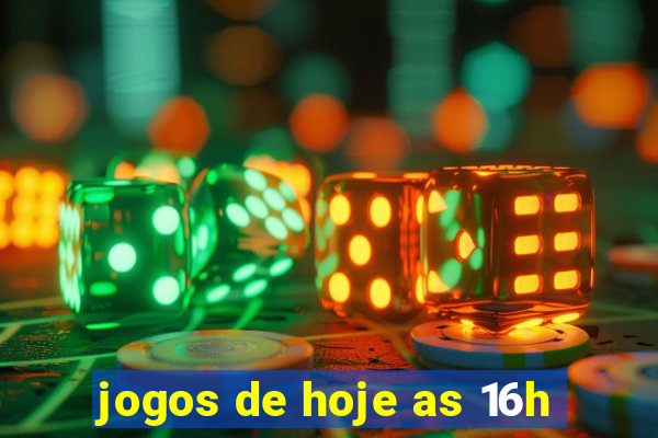 jogos de hoje as 16h