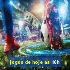 jogos de hoje as 16h