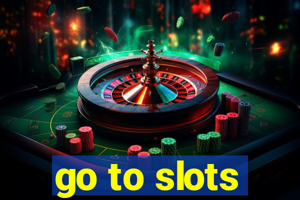 go to slots