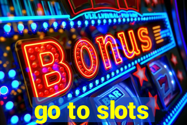 go to slots