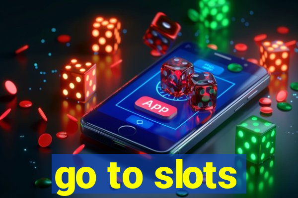 go to slots