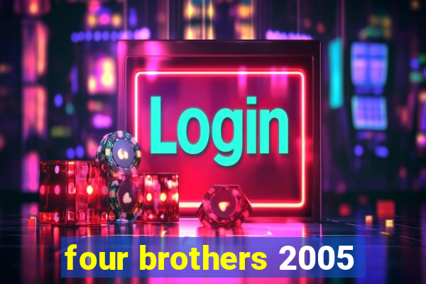 four brothers 2005