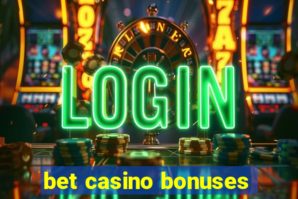 bet casino bonuses