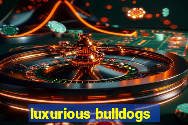 luxurious bulldogs