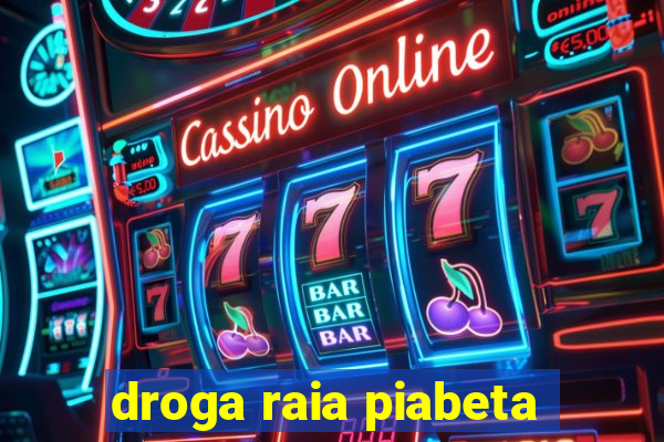 droga raia piabeta