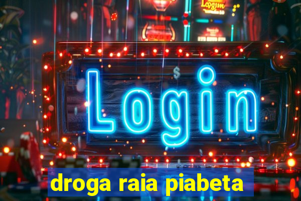 droga raia piabeta