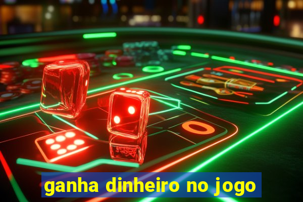 ganha dinheiro no jogo