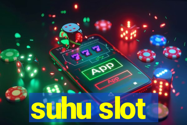 suhu slot