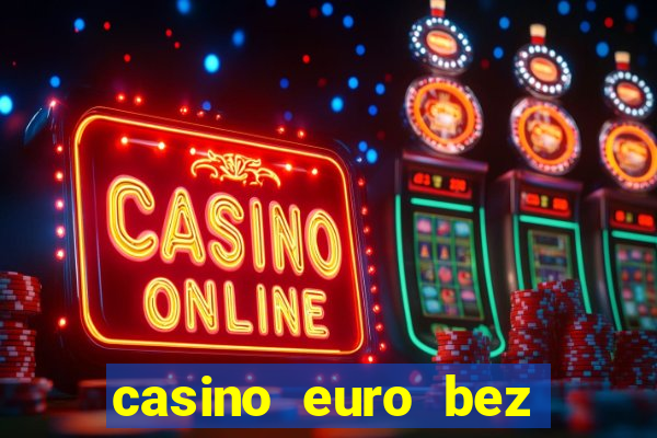 casino euro bez depozytu za sam? rejestracj?