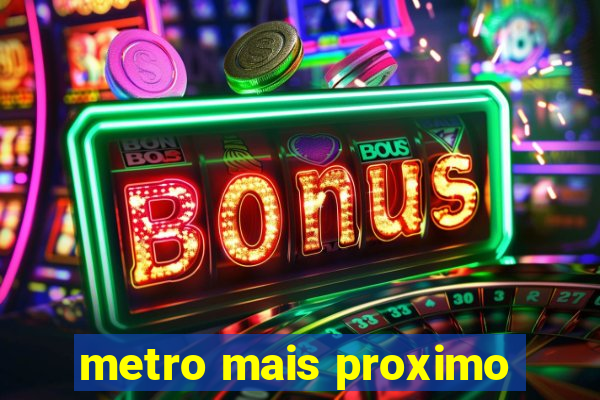 metro mais proximo