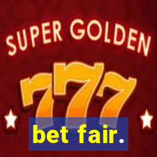 bet fair.