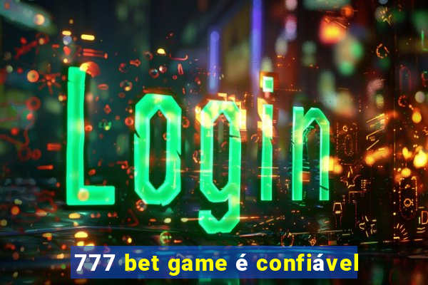 777 bet game é confiável