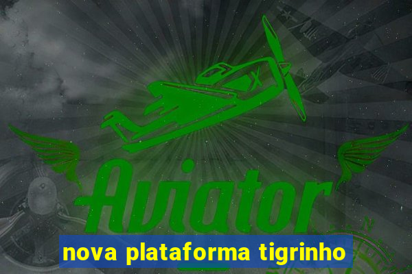 nova plataforma tigrinho