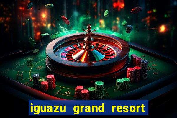 iguazu grand resort resort spa & casino