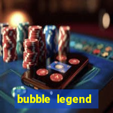 bubble legend ganhar dinheiro