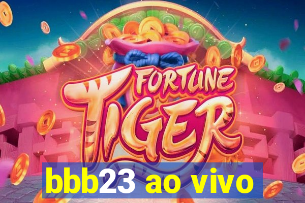 bbb23 ao vivo