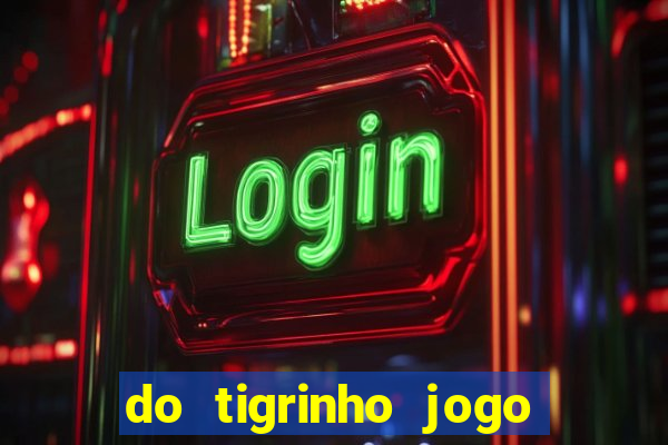 do tigrinho jogo do tigrinho