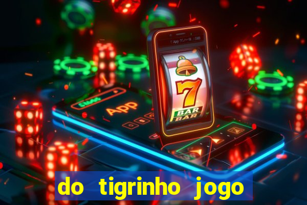 do tigrinho jogo do tigrinho