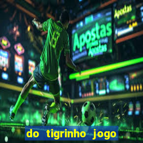 do tigrinho jogo do tigrinho