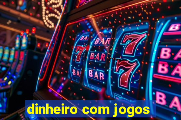 dinheiro com jogos