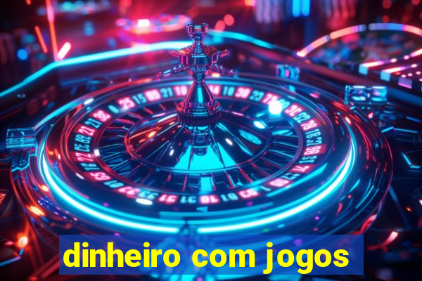 dinheiro com jogos