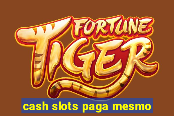 cash slots paga mesmo