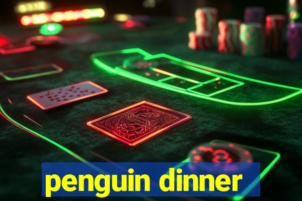 penguin dinner