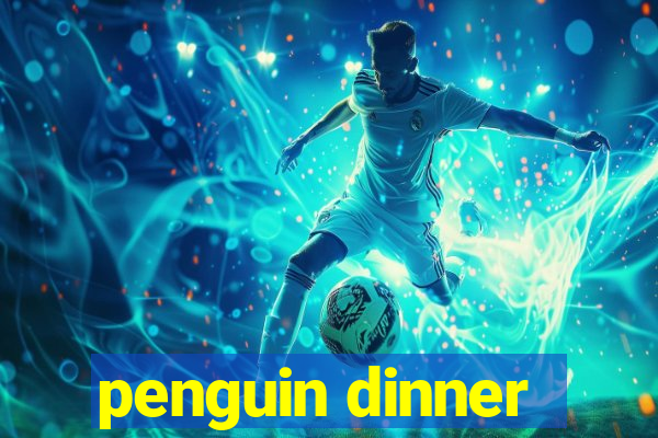 penguin dinner